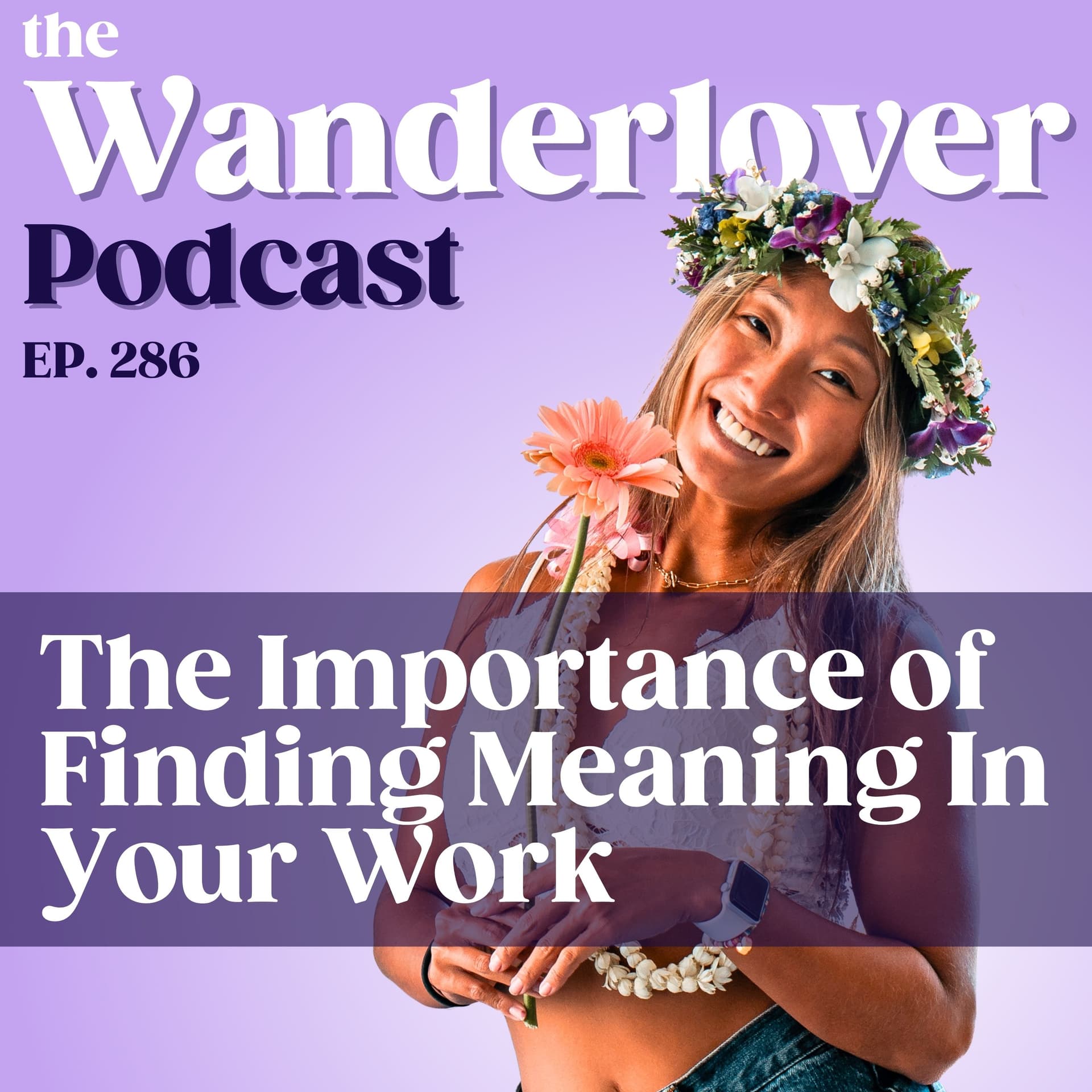 286 ✧ The Importance of Finding Meaning In Your Work — The Wanderlover Podcast cover