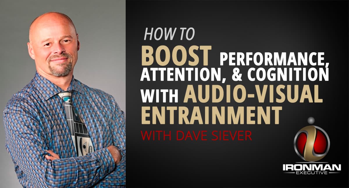 How to Boost Performance, Attention and Cognition with Audio - Visual Entrainment with Dave Siever - The Ironman Executive cover