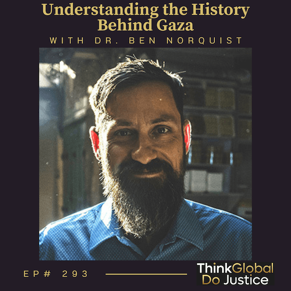 Understanding the History Behind Gaza with Dr. Ben Norquist - Think Global, Do Justice cover