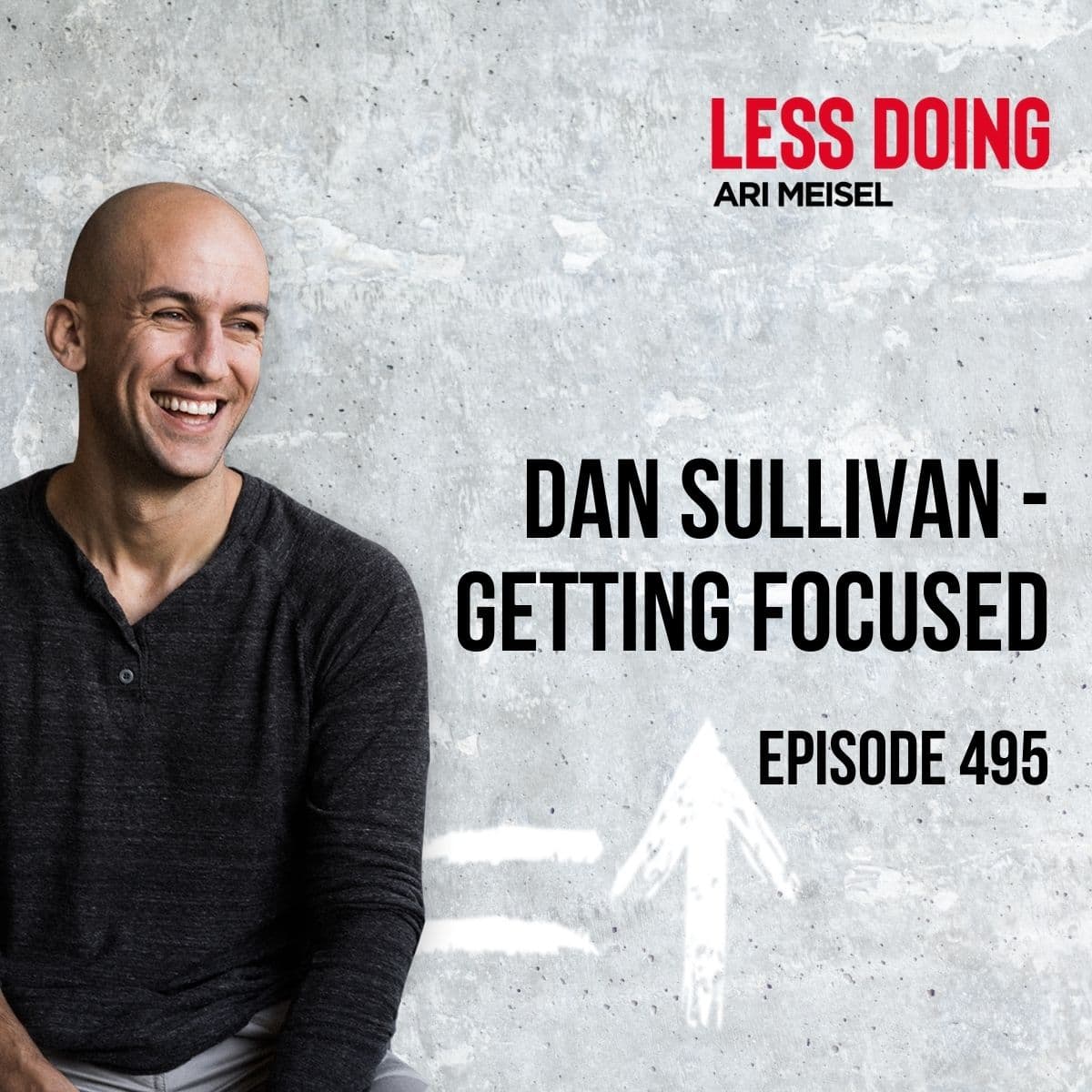 495 - Dan Sullivan - Getting Focused - The Less Doing Podcast cover