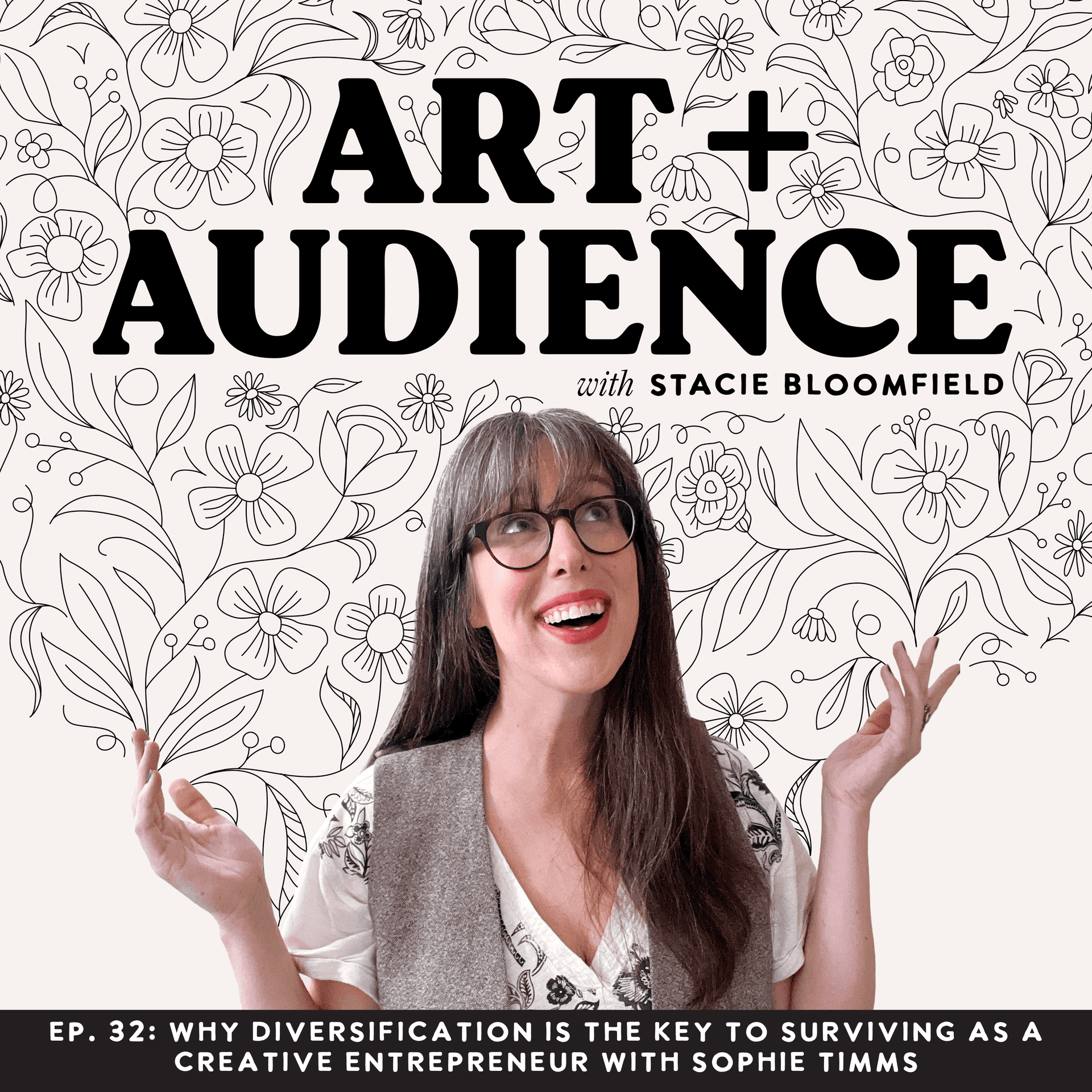 Ep. 32: Why Diversification Is the Key to Surviving as a Creative Entrepreneur with Sophie Timms - Art + Audience cover
