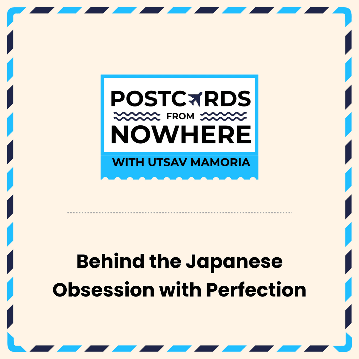 Behind the Japanese Obsession with Perfection - Postcards From Nowhere with Utsav Mamoria cover