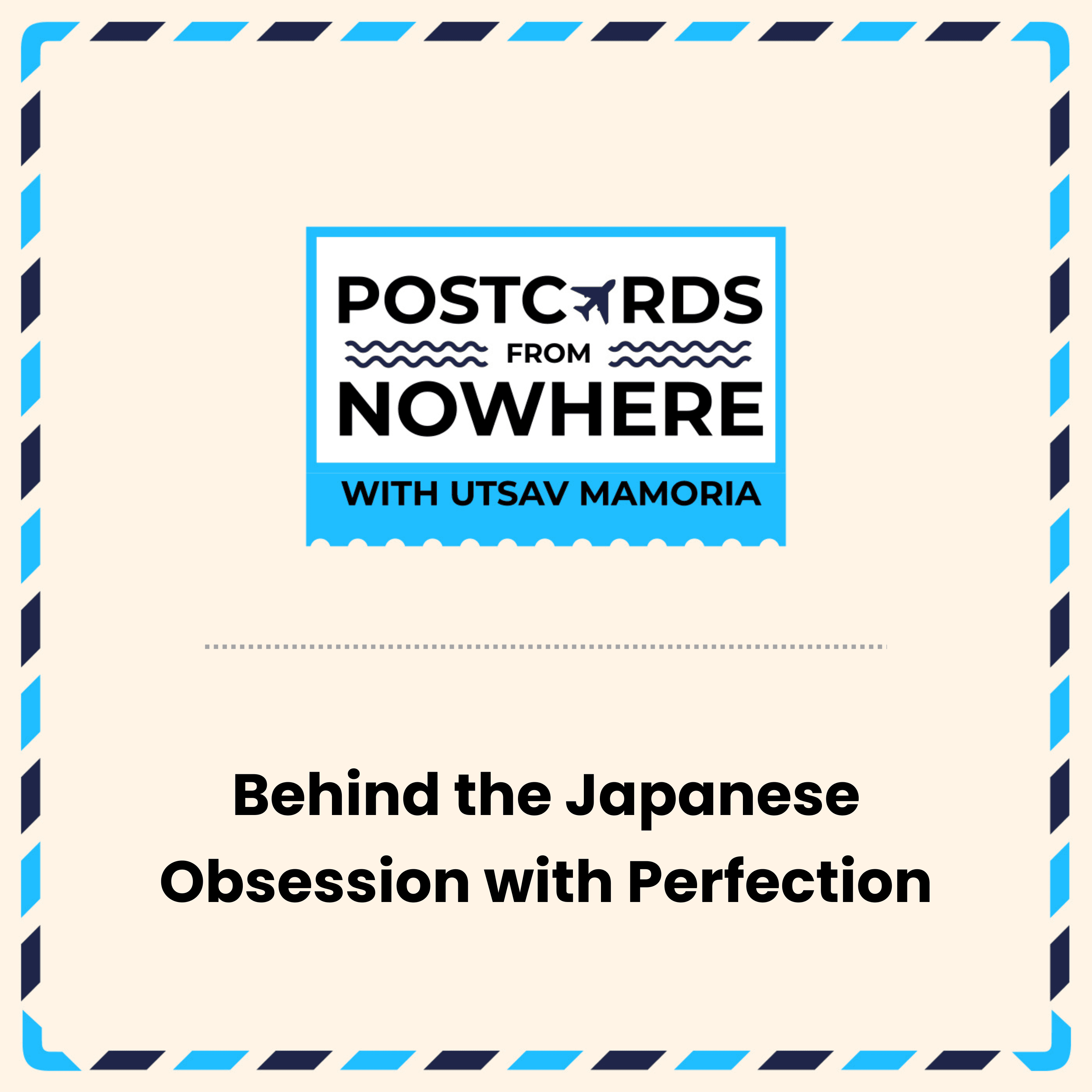 Behind the Japanese Obsession with Perfection - Postcards From Nowhere with Utsav Mamoria cover