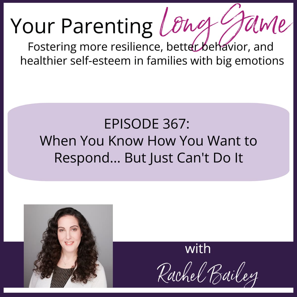 Episode 367: When You Know How You Want to Respond... But Just Can't Do It - Your Parenting Long Game cover