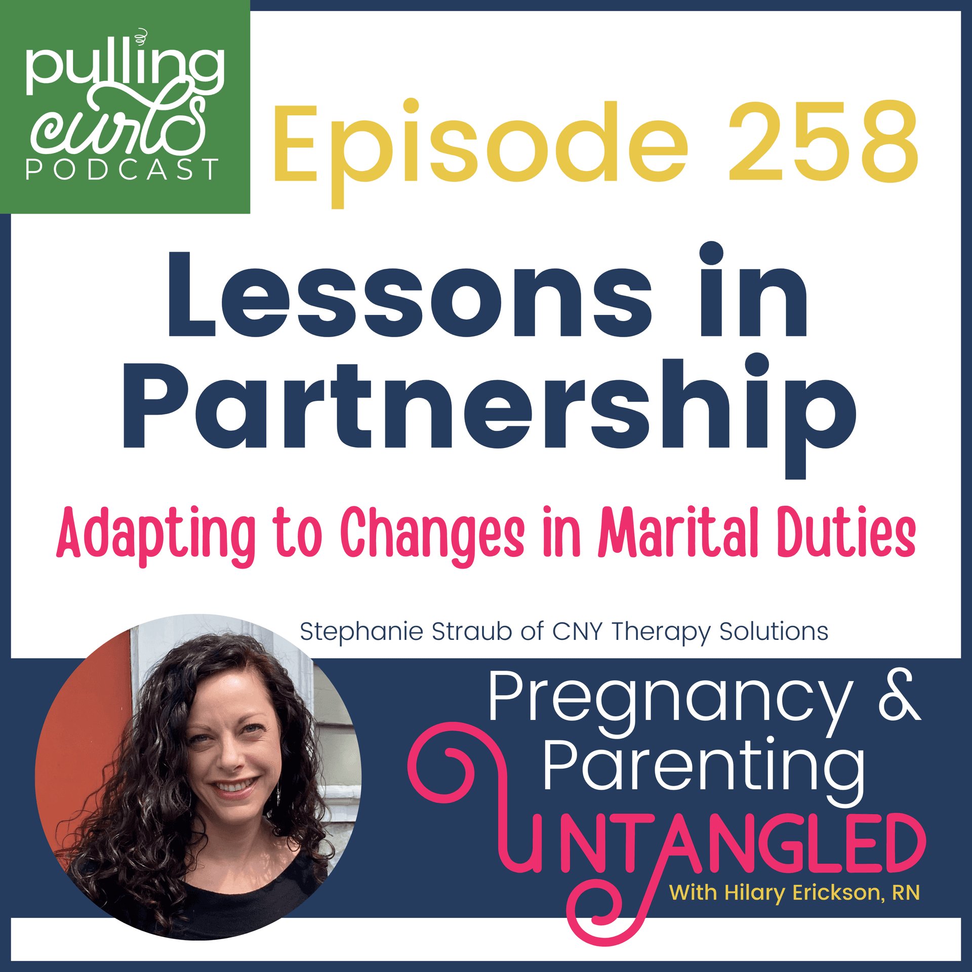 Lessons in Partnership: Adapting to Changes in Marital Duties With Stephanie Straub of CNY Therapy Solutions - 258 - Pregnancy & Parenting Untangled with The Pregnancy Nurse® | Pulling Curls® cover