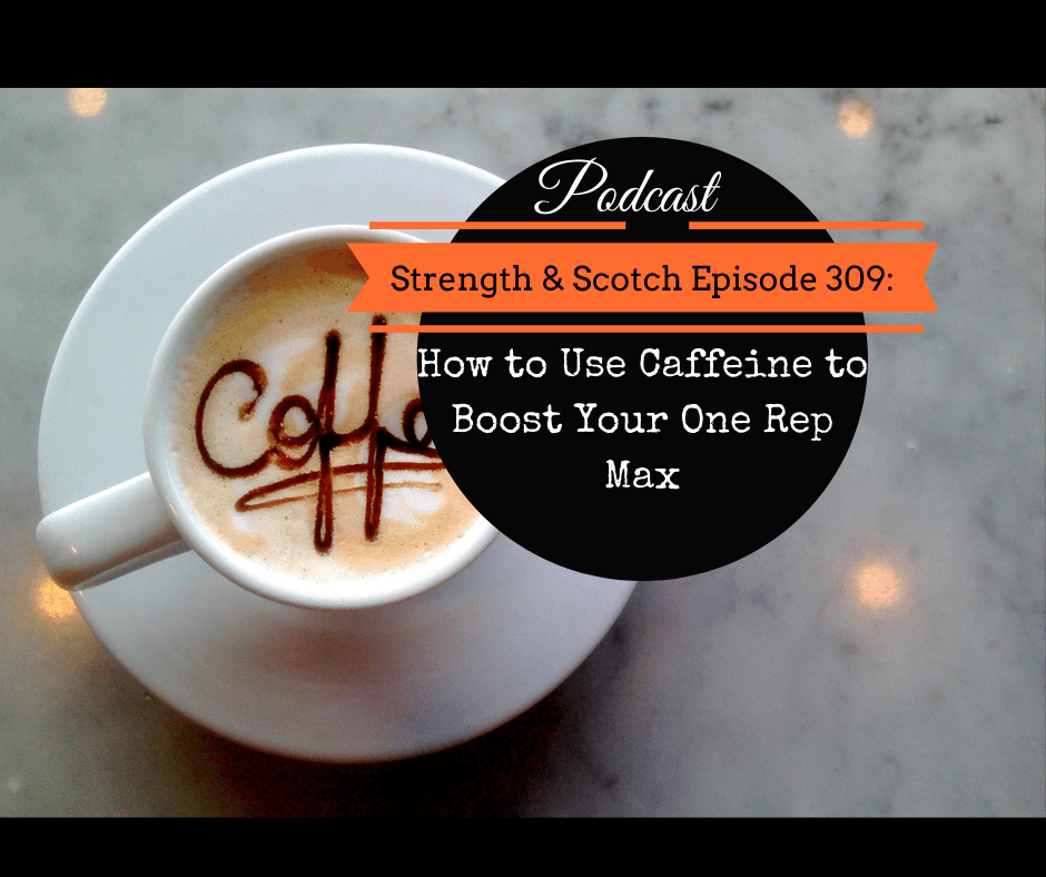 SS 309 - How to Use Caffeine to Boost Your One Rep Max - Strength & Scotch: Get Fitter While Enjoying Life cover