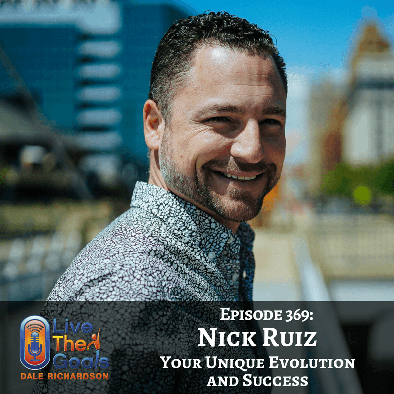 Ep369: Your Unique Evolution and Success with Nick Ruiz — LiveTheGoals Podcast with Dale Richardson cover