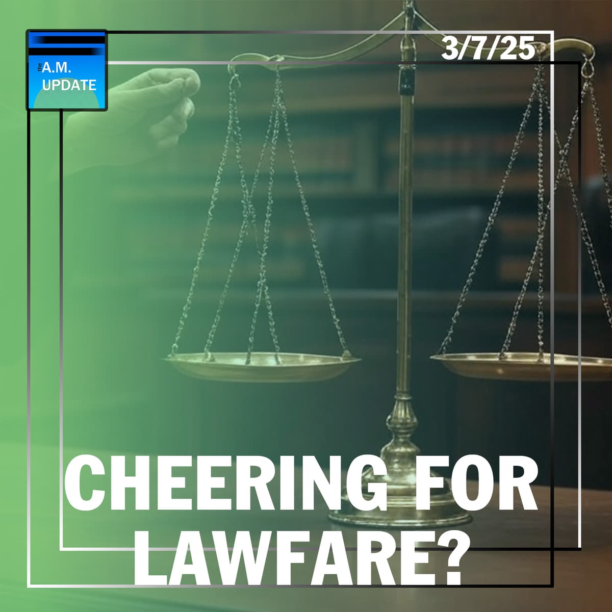 AOTMA: Cheering for Lawfare?! | 3/7/25 - The A.M. Update cover