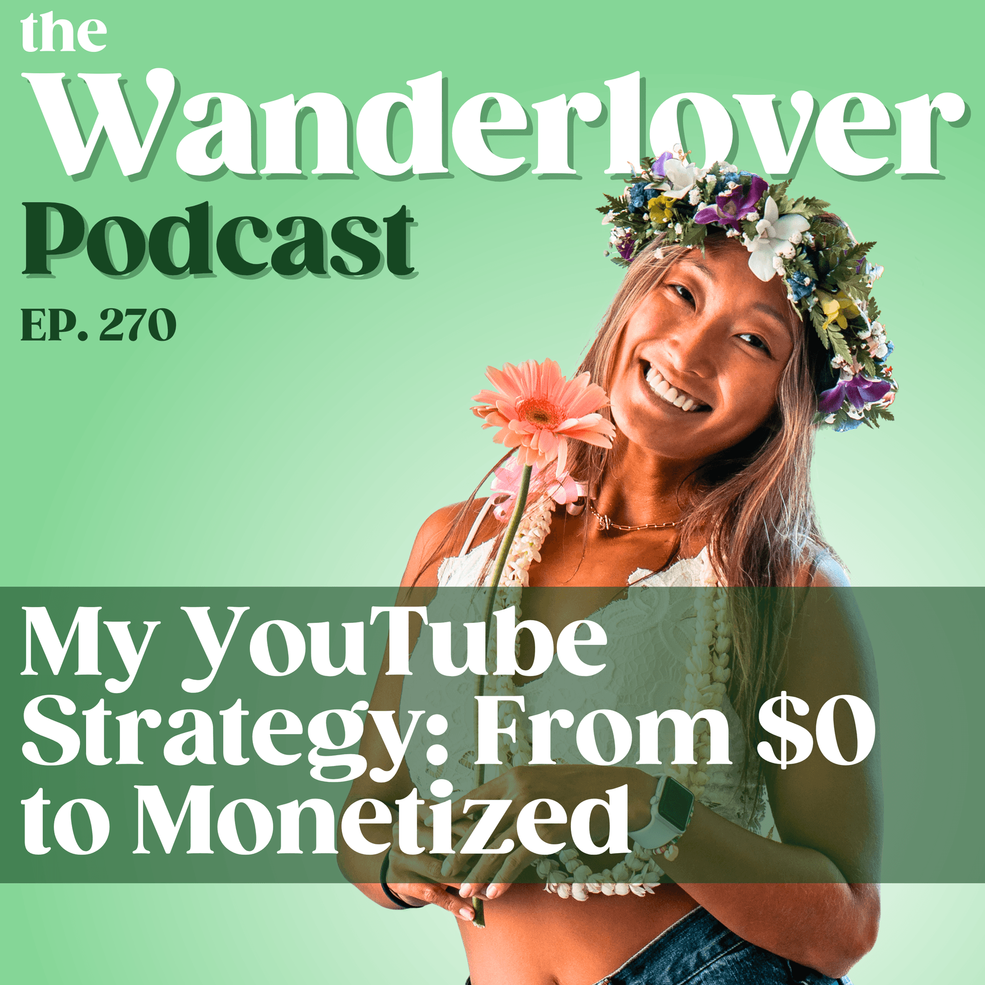 270 ✧ My YouTube Strategy: From $0 to Monetized - The Wanderlover Podcast cover