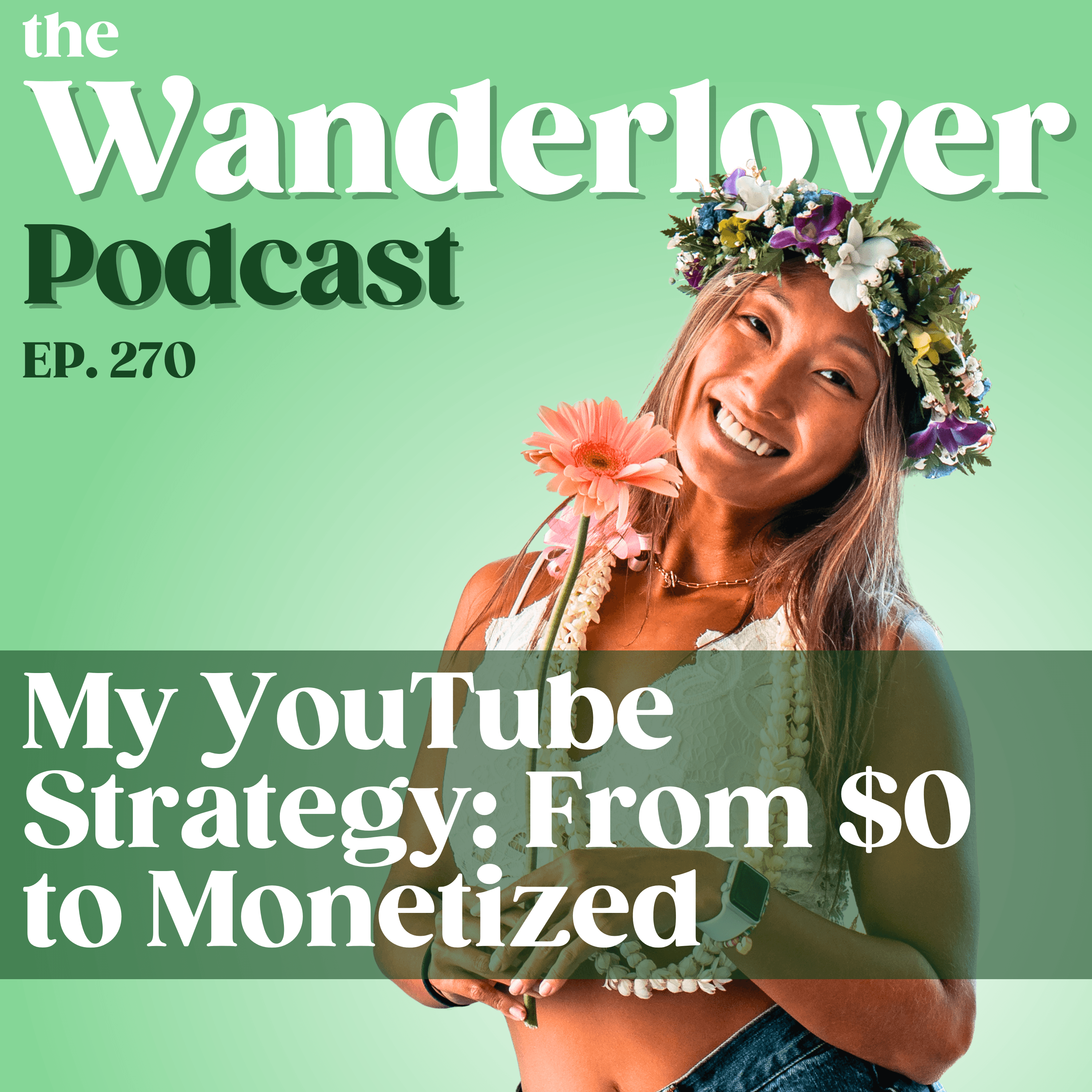 270 ✧ My YouTube Strategy: From $0 to Monetized - The Wanderlover Podcast cover