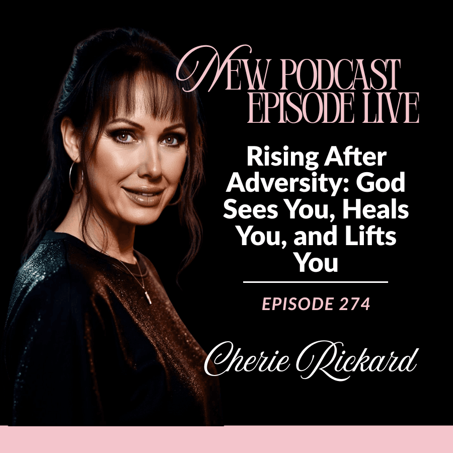 Episode 274: Rising After Adversity: God Sees You, Heals You, and Lifts You - The Cherie Rickard Show cover