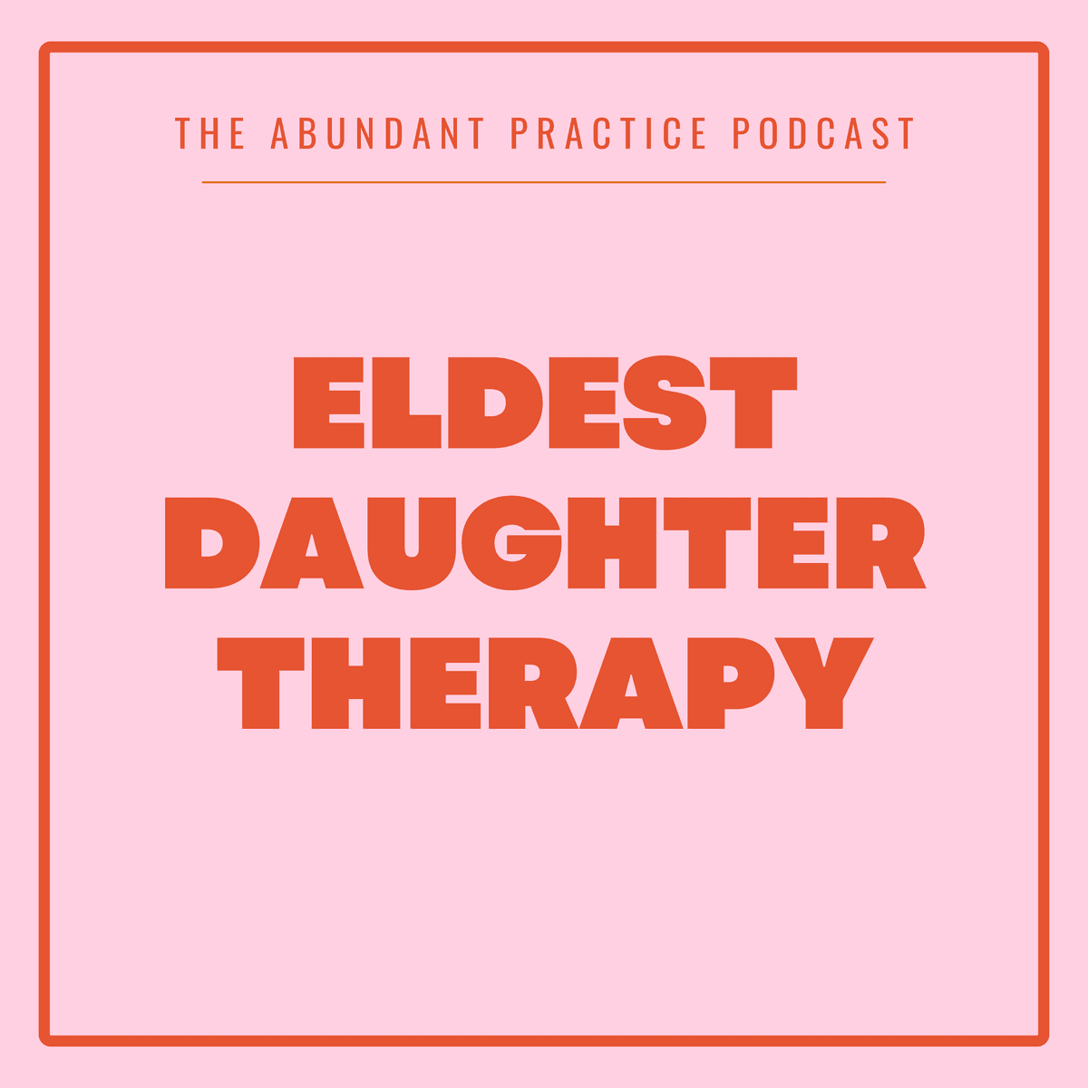 Episode #702: Eldest Daughter Therapy - Abundant Practice Podcast cover