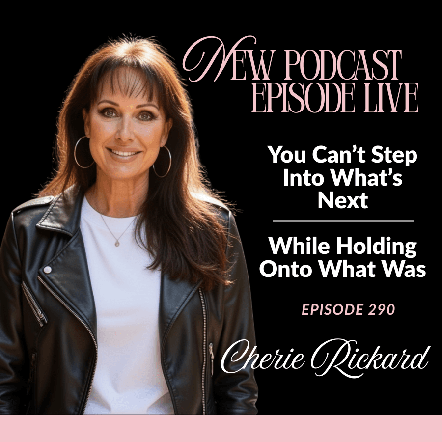 Episode 290: You Can't Step Into What's Next, While Holding Onto What Was — The Cherie Rickard Show cover