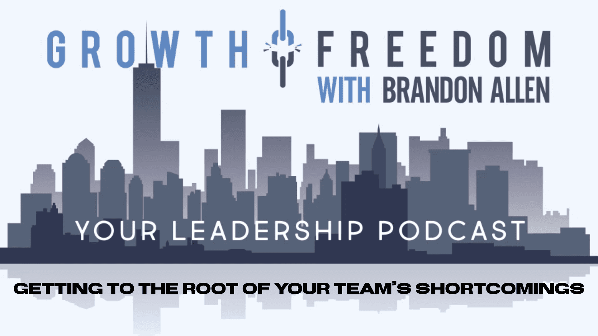 Getting To The Root Of Your Team's Shortcomings - Growth and Freedom: The Leadership Podcast cover