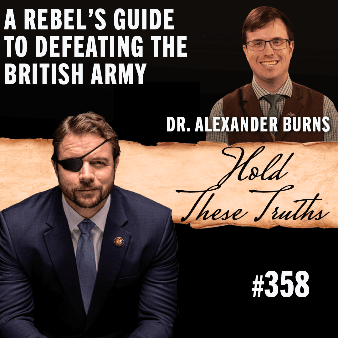 A Rebel’s Guide to Defeating the British Army | Dr. Alexander Burns - Hold These Truths with Dan Crenshaw cover