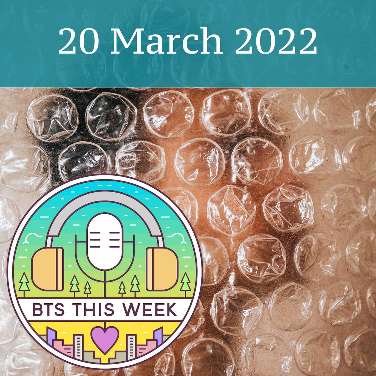 20 March 2022: Maybe we should bubblewrap the guys? - BTS This Week cover