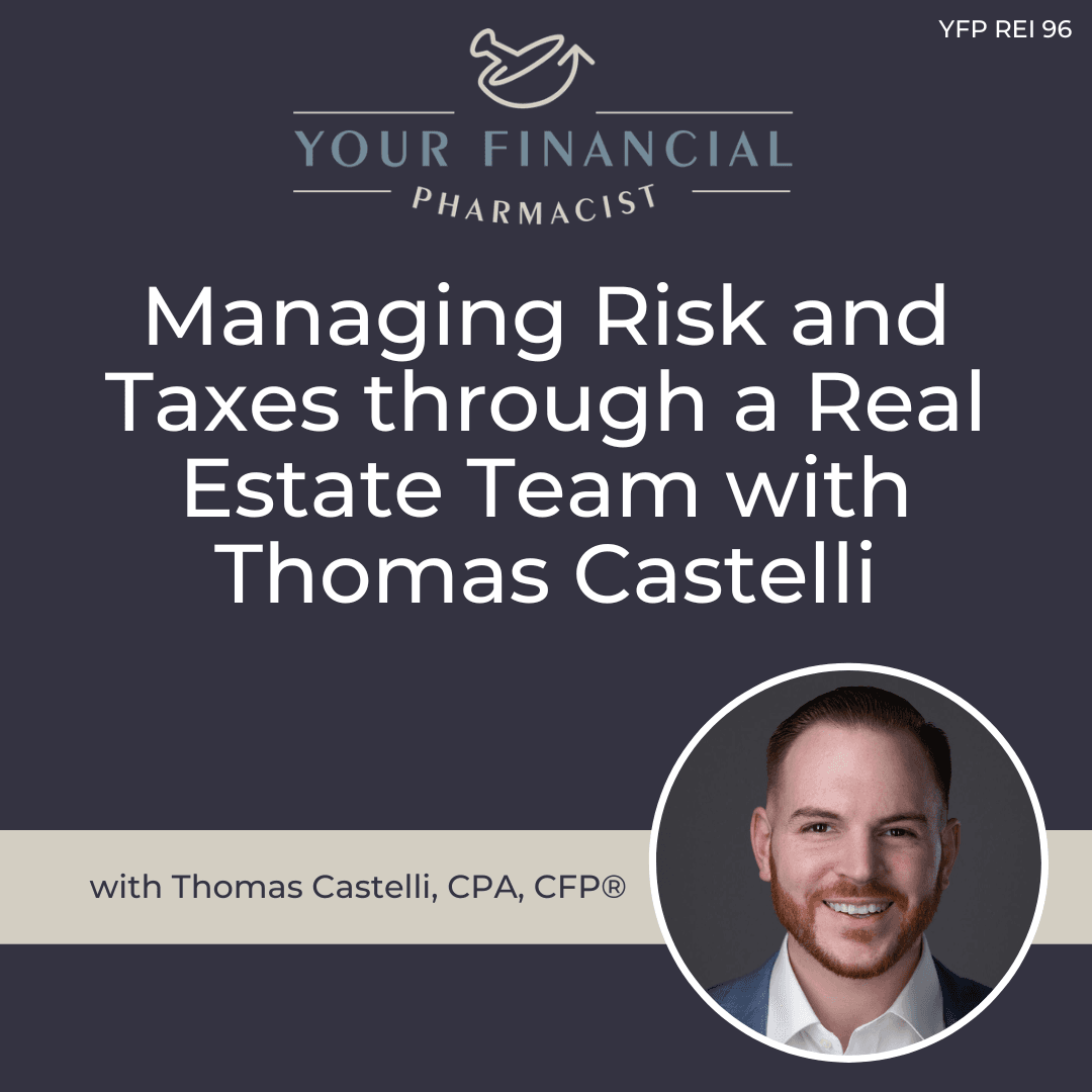 YFP Real Estate Investing 96: Managing Risk and Taxes through a Real Estate Team with Thomas Castelli - Your Financial Pharmacist cover