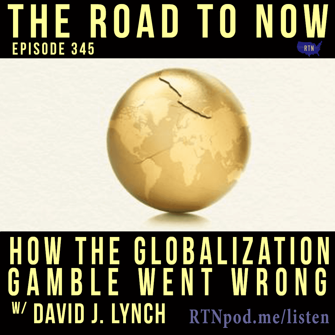 #345 How the Globalization Gamble Went Wrong w/ David J. Lynch - The Road to Now cover