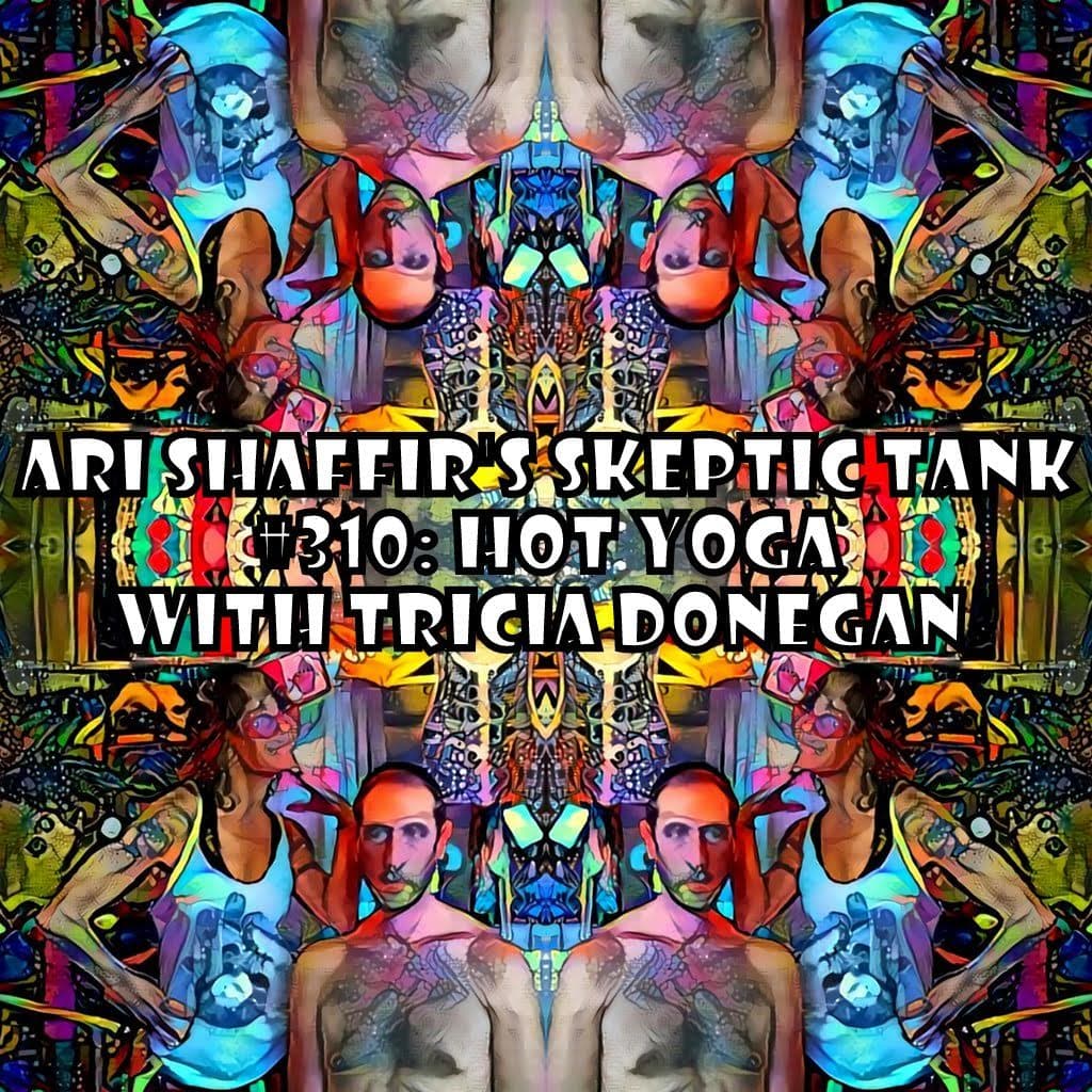 #310: Hot Yogi (Tricia Donegan - Ari Shaffir's Skeptic Tank cover