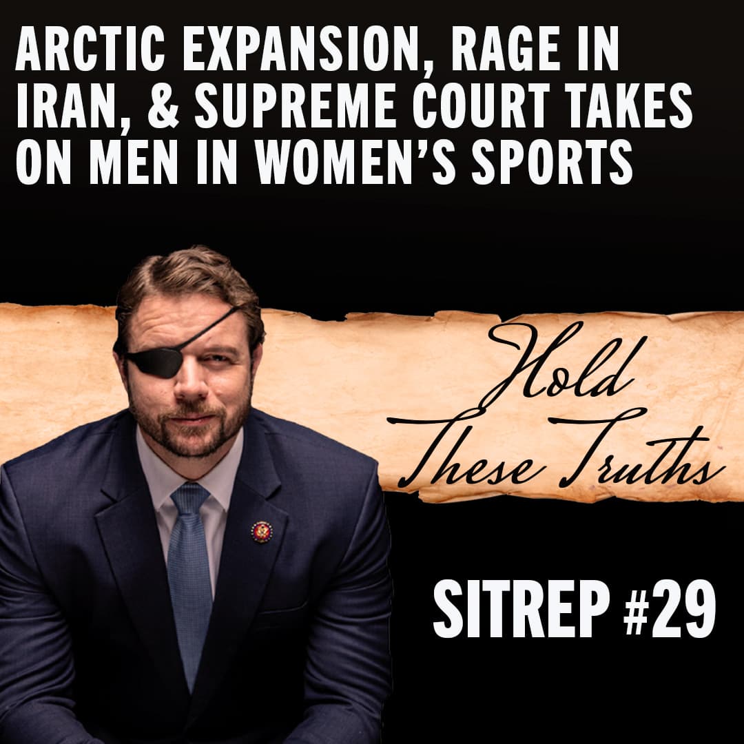 SITREP 29: Arctic Expansion, Rage in Iran, & Supreme Court Takes on Men in Women's Sports - Hold These Truths with Dan Crenshaw cover