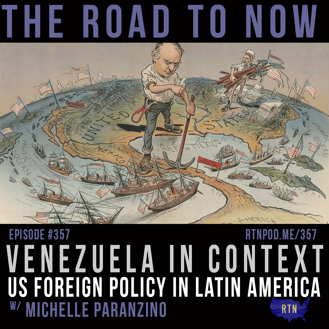 #357 Venezuela in Context: US Foreign Policy in Latin America w/ Michelle Paranzino - The Road to Now cover