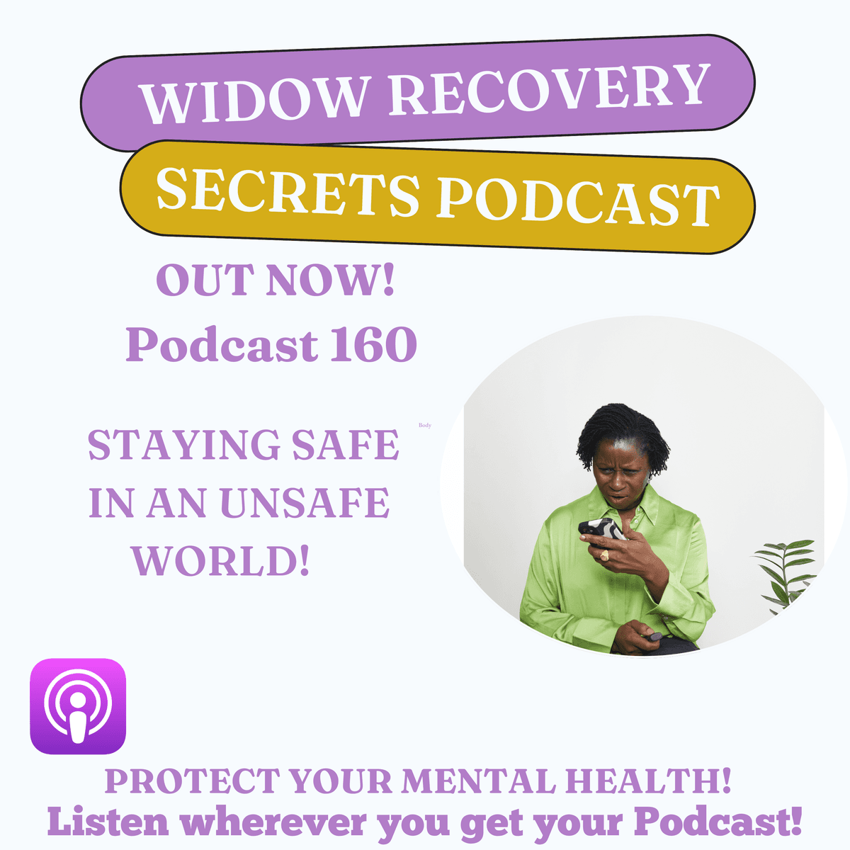PODCAST 160 STAYING SAFE IN AN UNSAFE WORLD. 'PROTECT YOUR MENTAL HEALTH.' - Widow Recovery Secrets/ BMC/PODCASTS cover