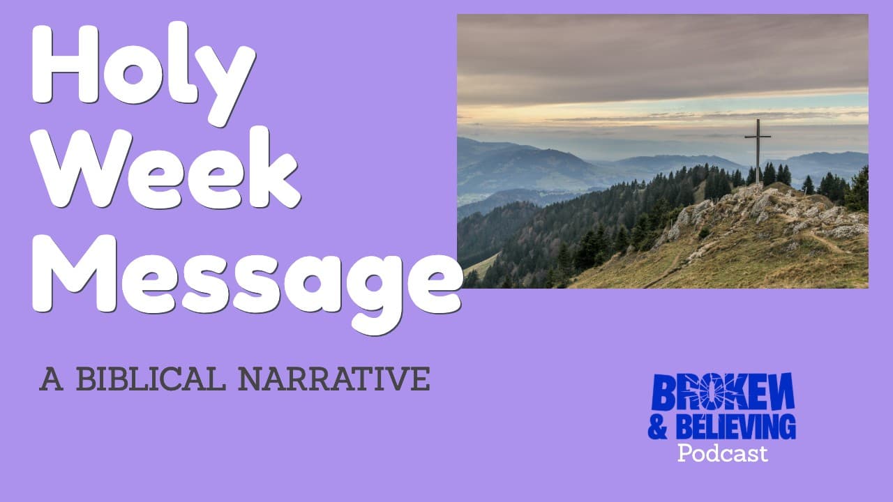 Holy Week Message - A Biblical Narrative of Jesus - BroKen & Believing  | Rev. Kenn Blanchard cover