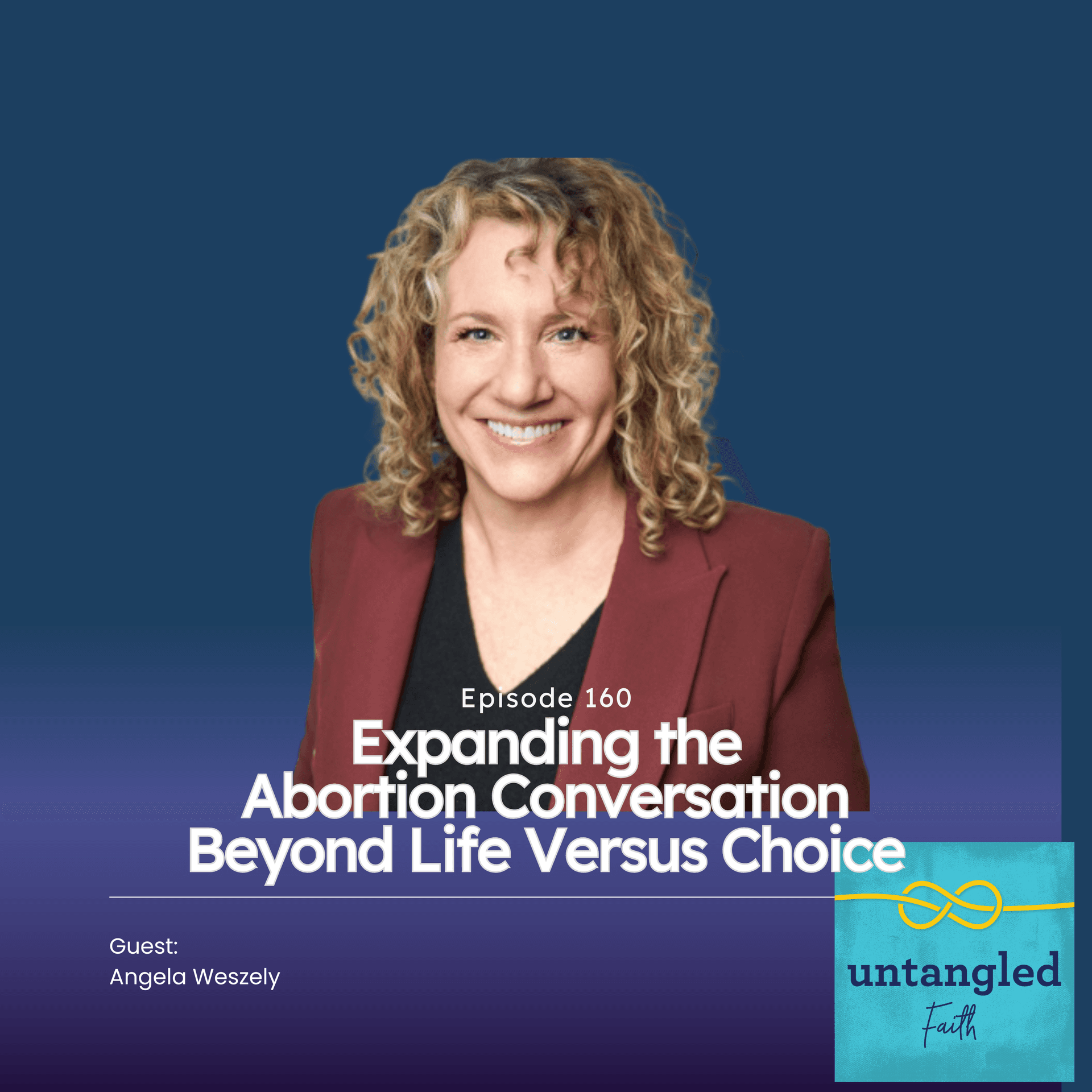 160: Expanding The Abortion Conversation Beyond Life Versus Choice. Guest: Angela Weszely — Untangled Faith cover