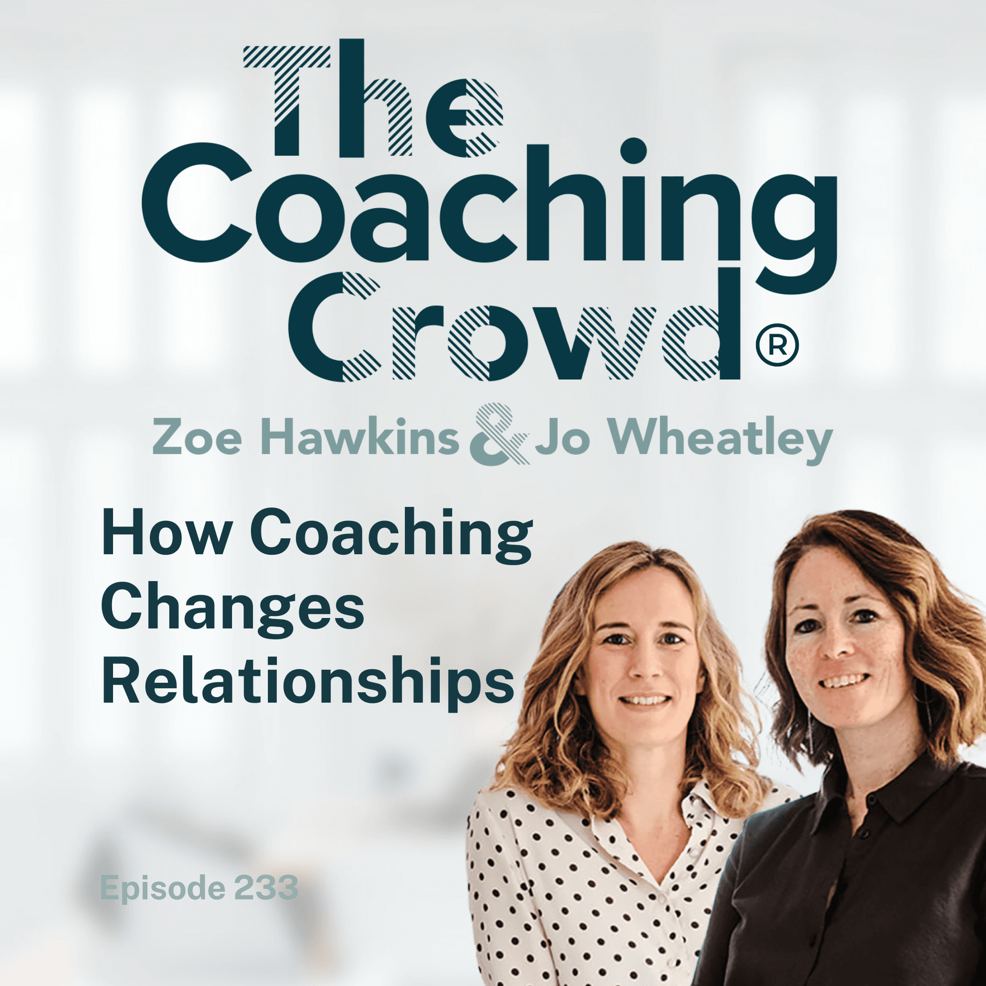 How Coaching Changes Relationships - The Coaching Crowd® Podcast with Jo Wheatley & Zoe Hawkins cover