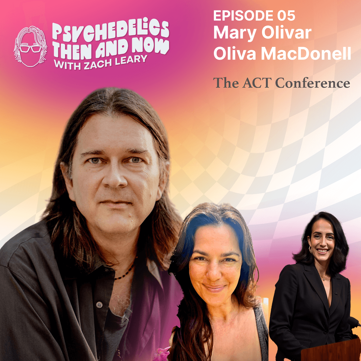 Episode 05 - Mary Olivar and Olivia MacDonell: The ACT Conference - Psychedelics Then and Now with Zach Leary cover