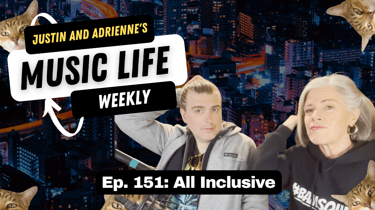Ep. 151: All Inclusive - Justin and Adrienne's Music Life Weekly cover