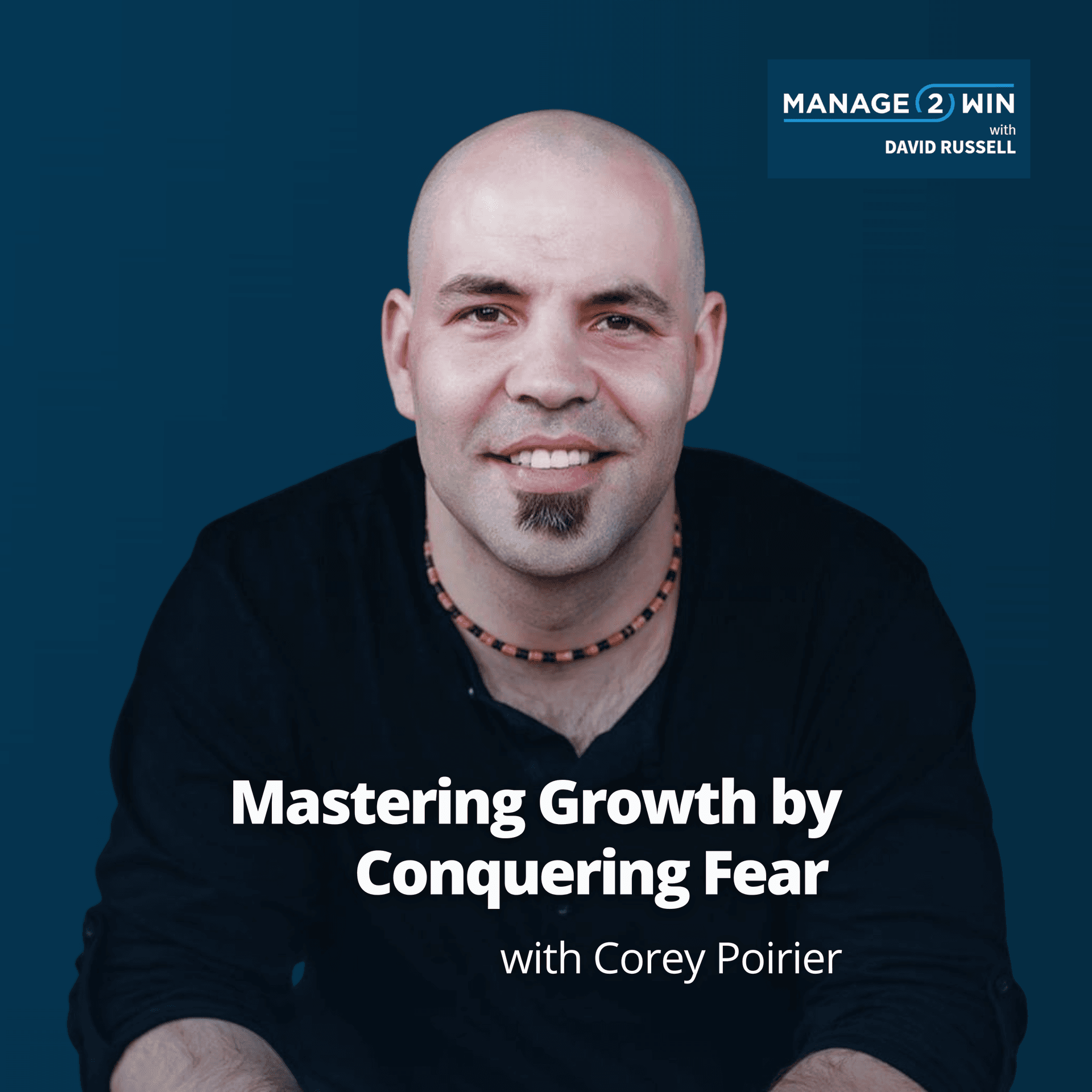 #251 – Mastering Growth by Conquering Fear with Corey Poirier - The Manage 2 Win Podcast cover