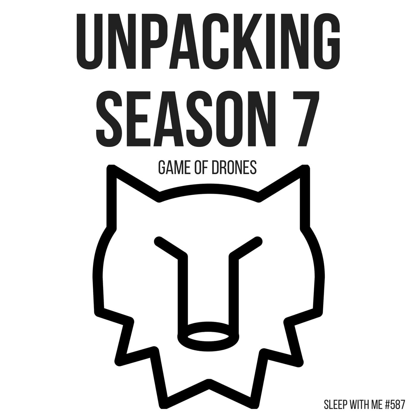 587- Unpacking Season 7 - Game of Thrones Drones - Game of Drones cover