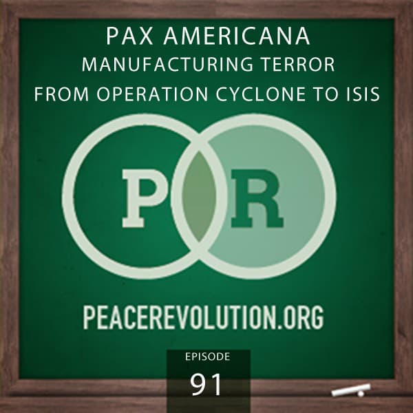 Peace Revolution episode 091: Pax Americana / Manufacturing Terrorism from Operation Cyclone to ISIS - The Peace Revolution Podcast (Archive Stream 2006-Present) cover