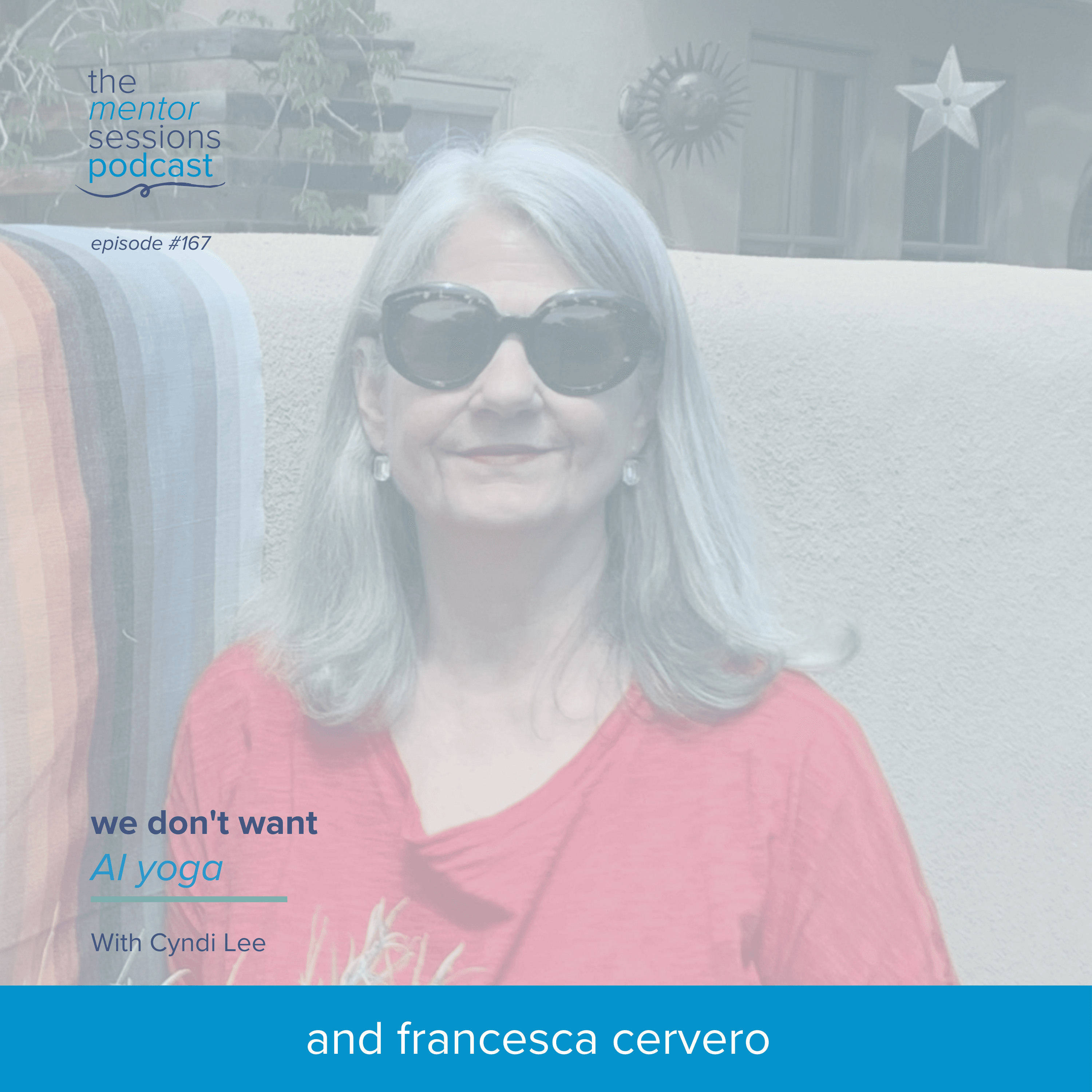 167:  We Don't Want AI Yoga with Cyndi Lee - The Mentor Sessions cover