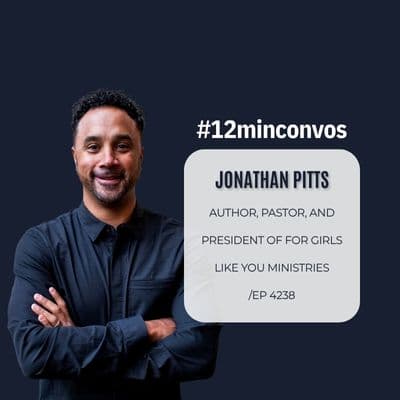 Jonathan Pitts: Author, Pastor, and President of For Girls Like You Ministries /EP 4238 - #12minconvos cover