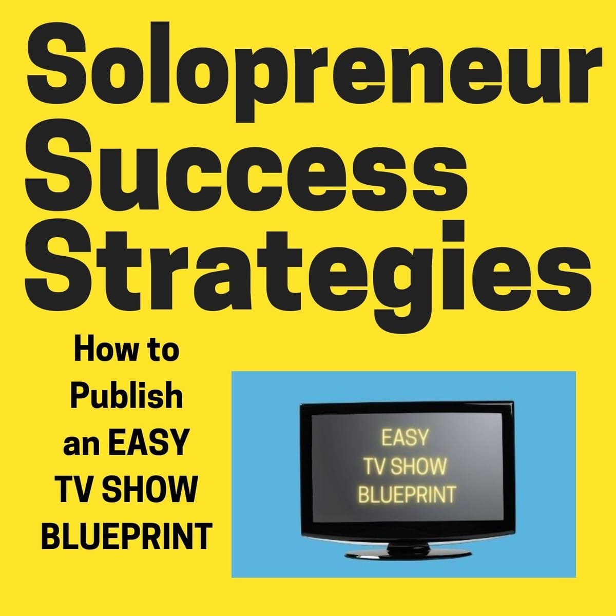 How to Publish an Easy TV Show - Solopreneur Success Strategies cover