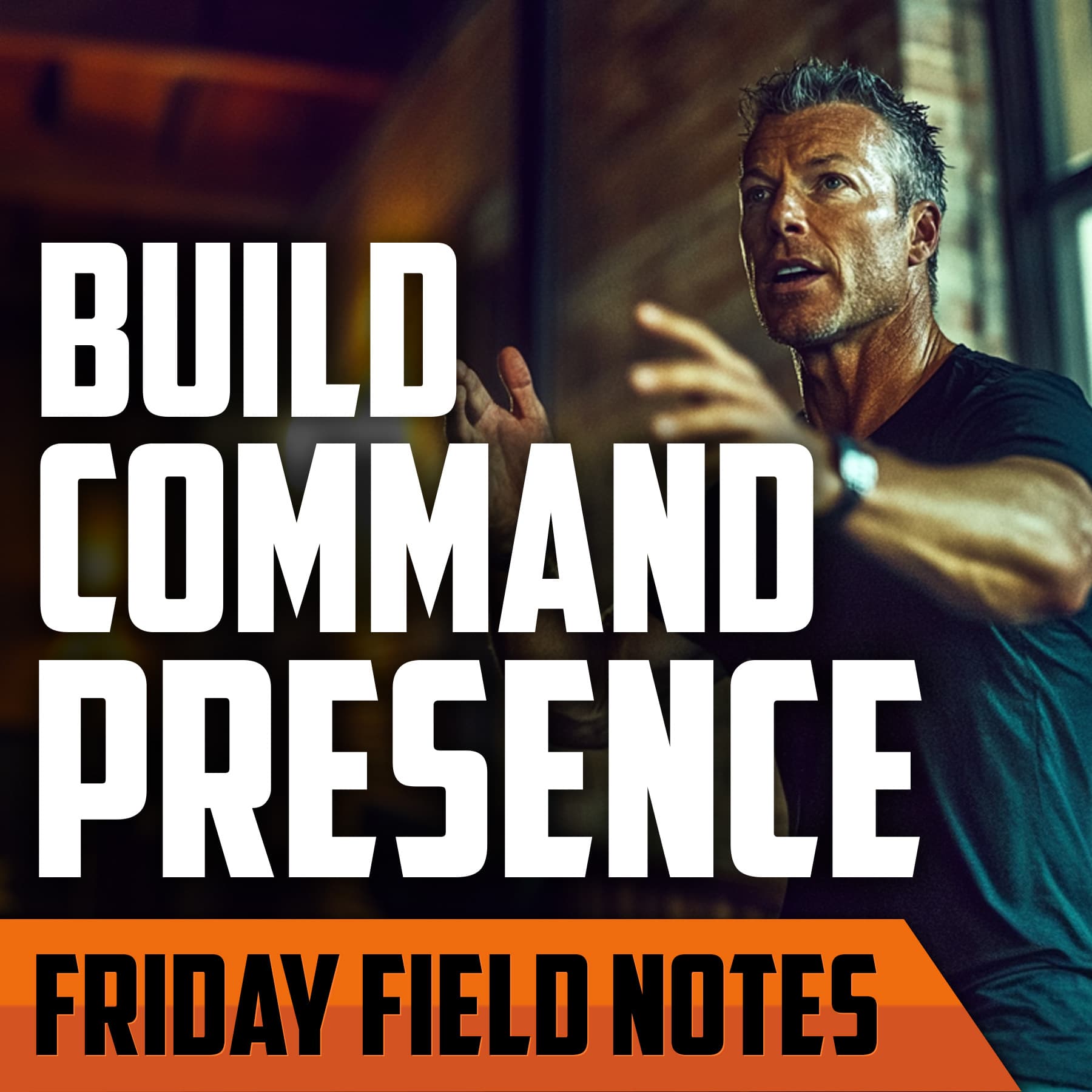 Why Every Man Should Build ‘Command Presence' | FRIDAY FIELD NOTES - Order of Man cover