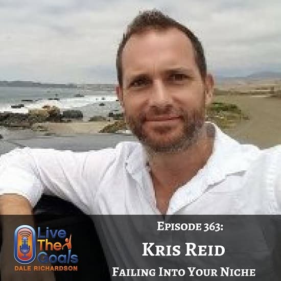 Ep363: Failing Into Your Niche with Kris Reid - LiveTheGoals Podcast with Dale Richardson cover