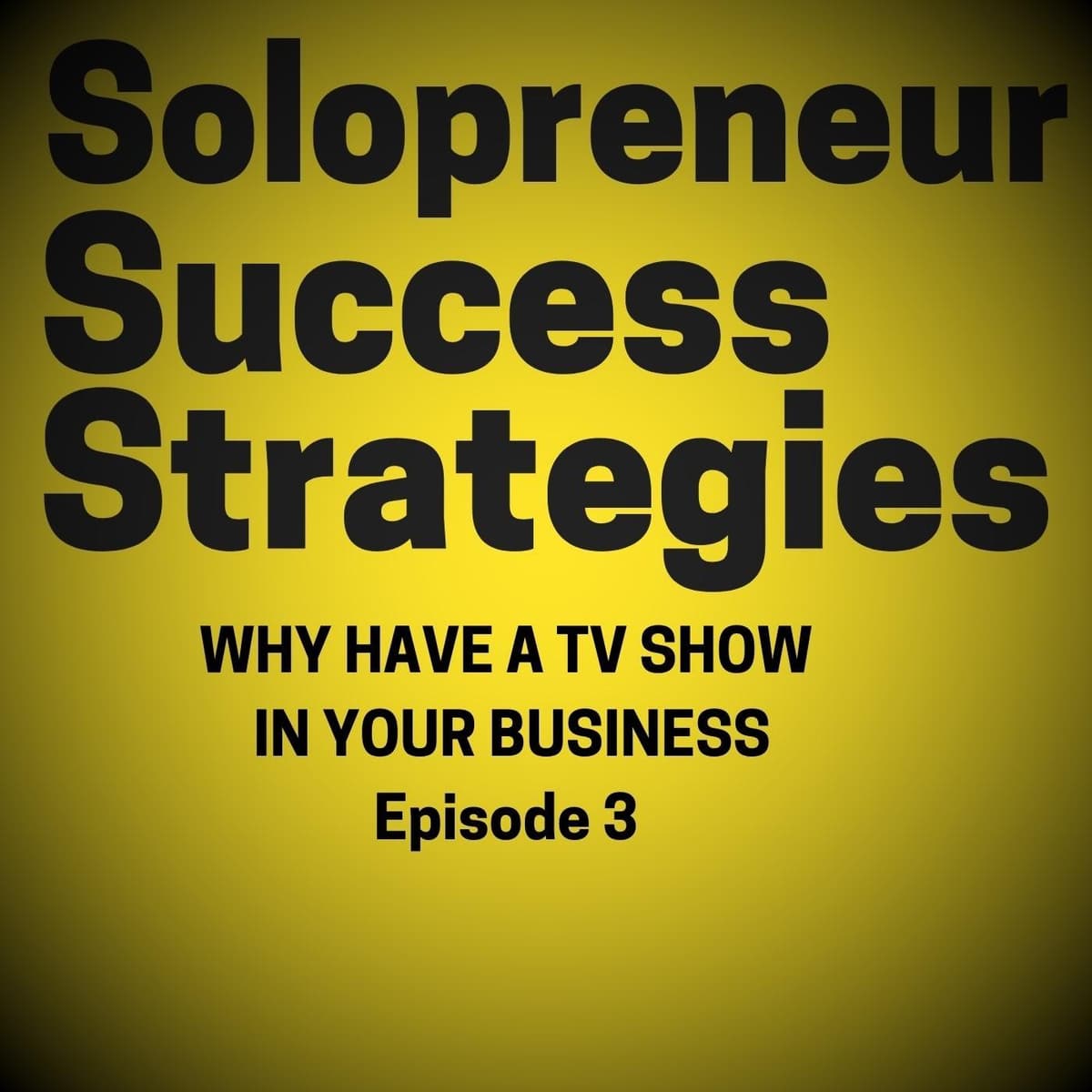 Why have a TV Show Episode 3 - Solopreneur Success Strategies cover
