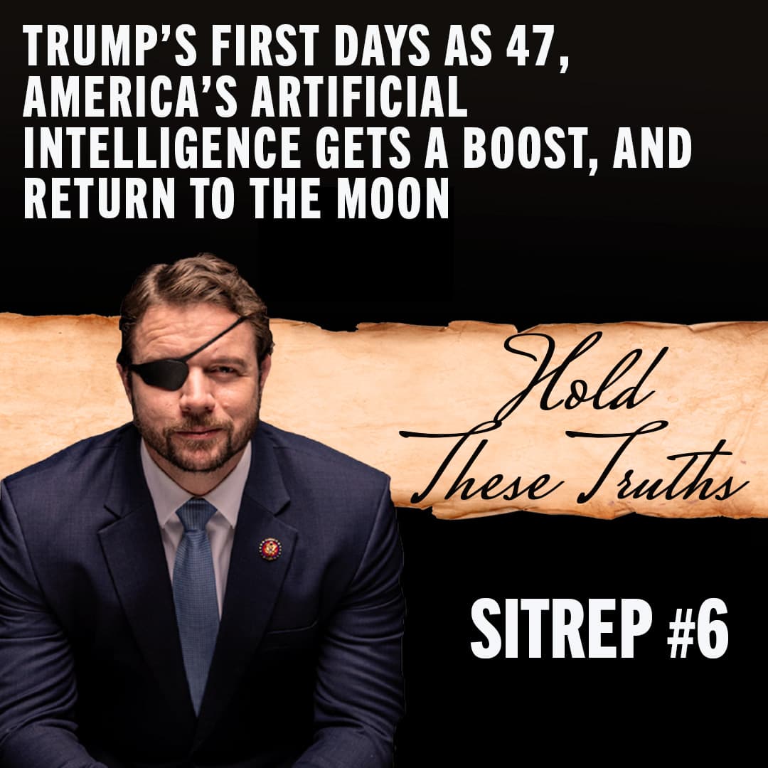 SITREP #6: Trump’s First Days as 47, America’s Artificial Intelligence Gets a Boost, and Return to the Moon - Hold These Truths with Dan Crenshaw cover