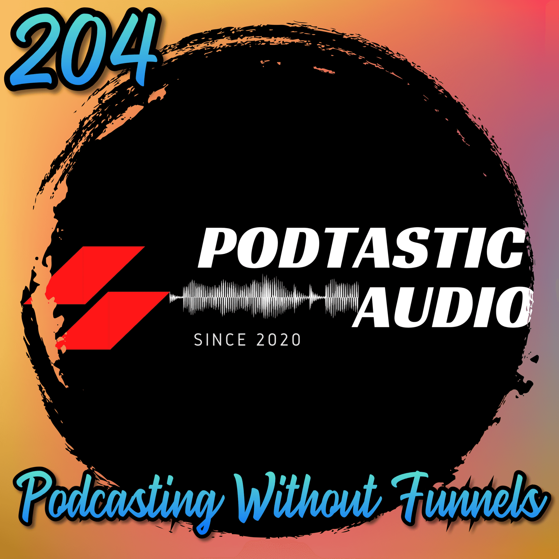 204 | Podcasting Without Funnels: Why Great Content Beats Marketing Gimmicks — Podtastic Audio: Crafting Compelling Content with Crystal Clear Audio for Indie Podcasters cover
