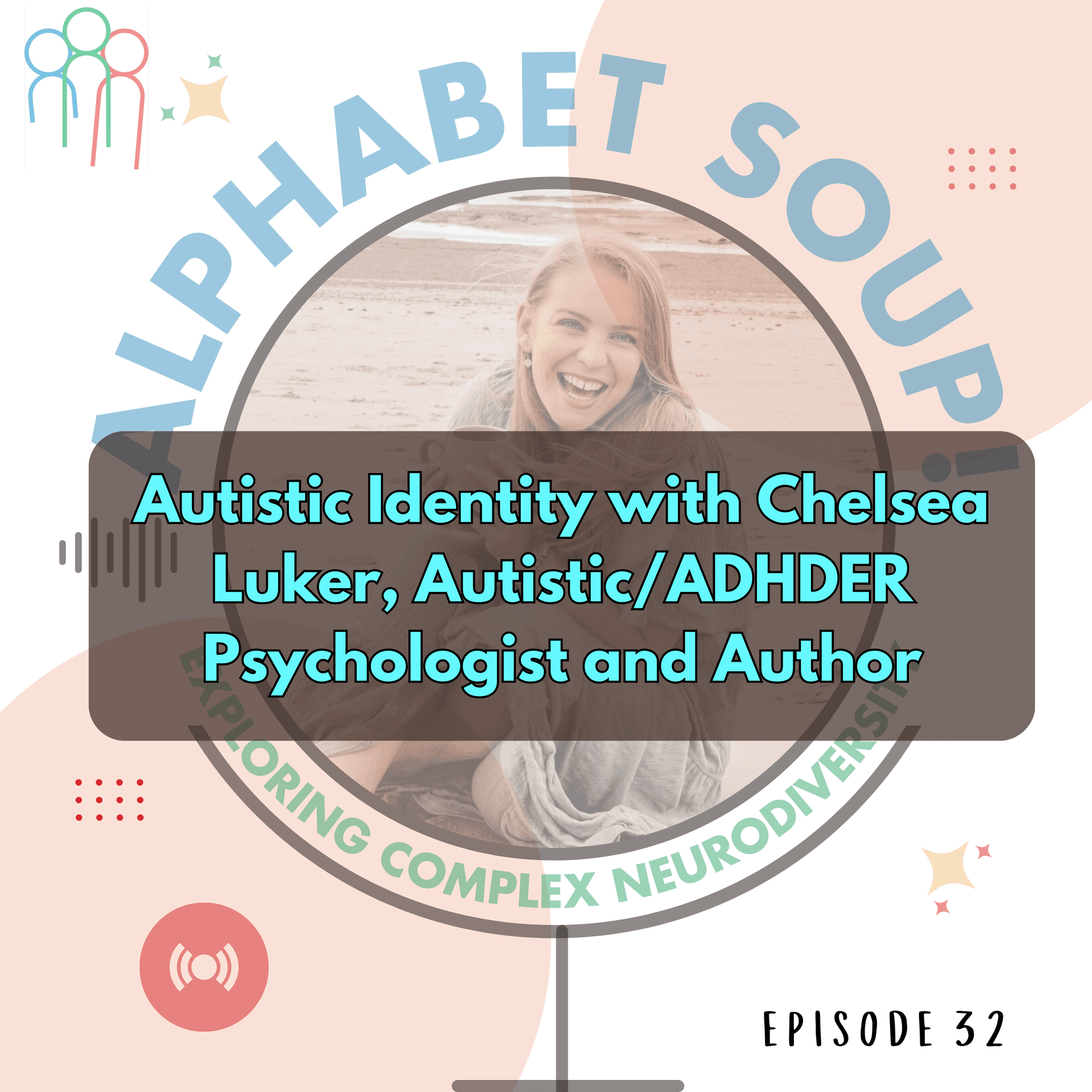Autistic Identity with Chelsea Luker, Autistic/ADHDER Psychologist and Author - Alphabet Soup! Exploring Complex Neurodiversity cover