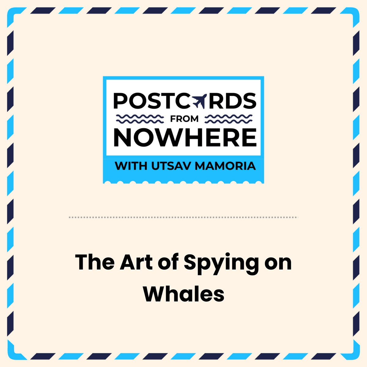 The Art of Spying on Whales - Postcards From Nowhere with Utsav Mamoria cover