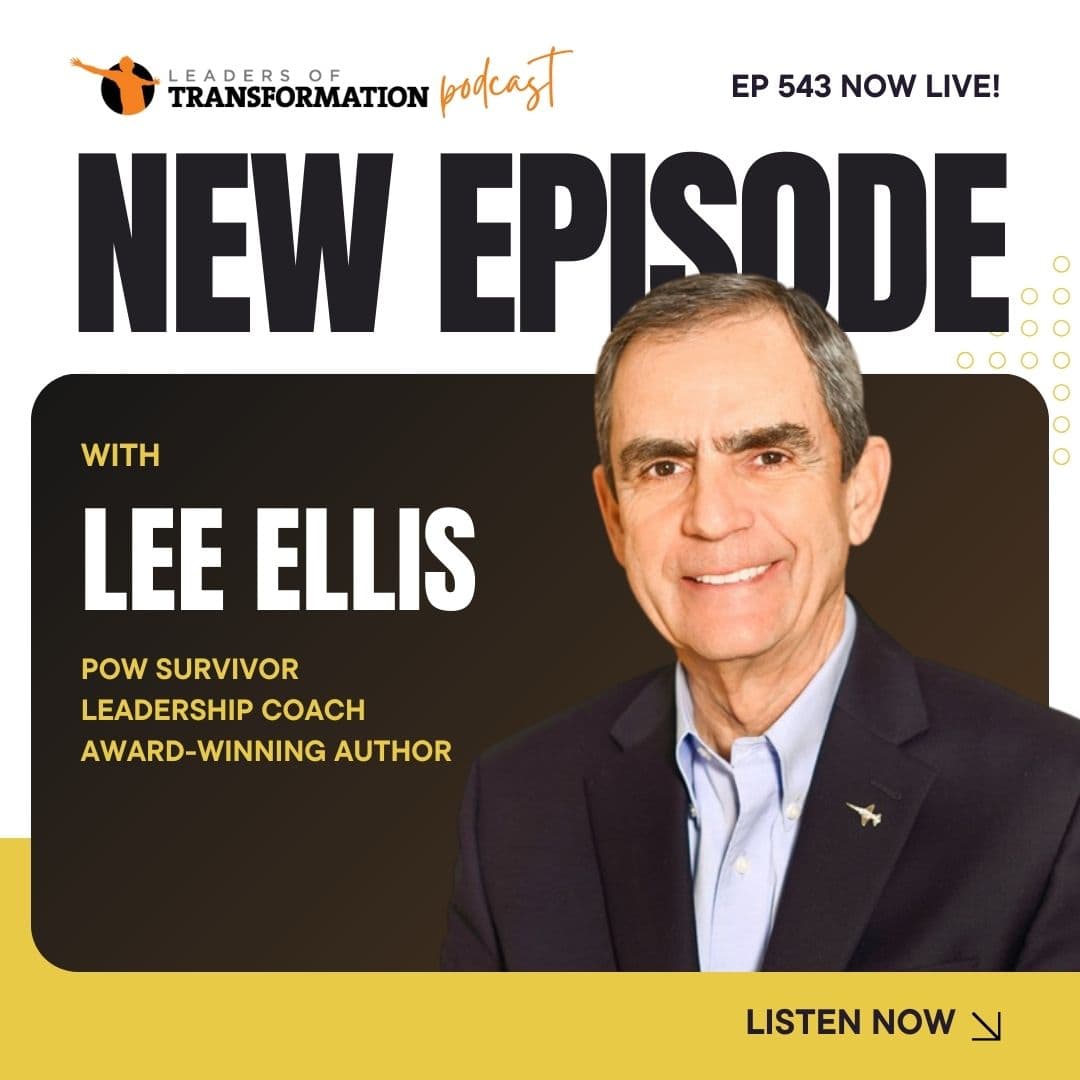 543: Resilience, Honor and Commitment: Leadership Lessons from POW Survivor Lee Ellis - Leaders Of Transformation cover