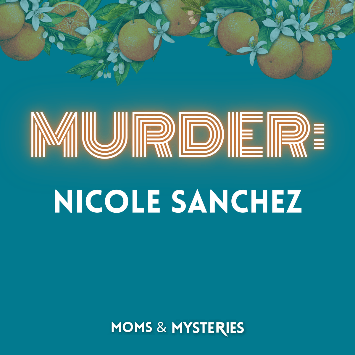 Nicole Sanchez: A Sister's Fight for Justice - Moms and Mysteries: A True Crime Podcast cover