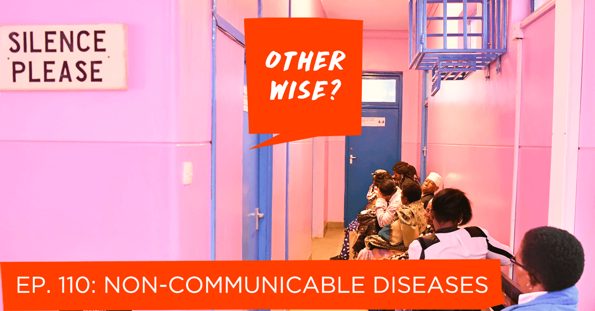 Episode 110: Non-Communicable Diseases - Otherwise? cover