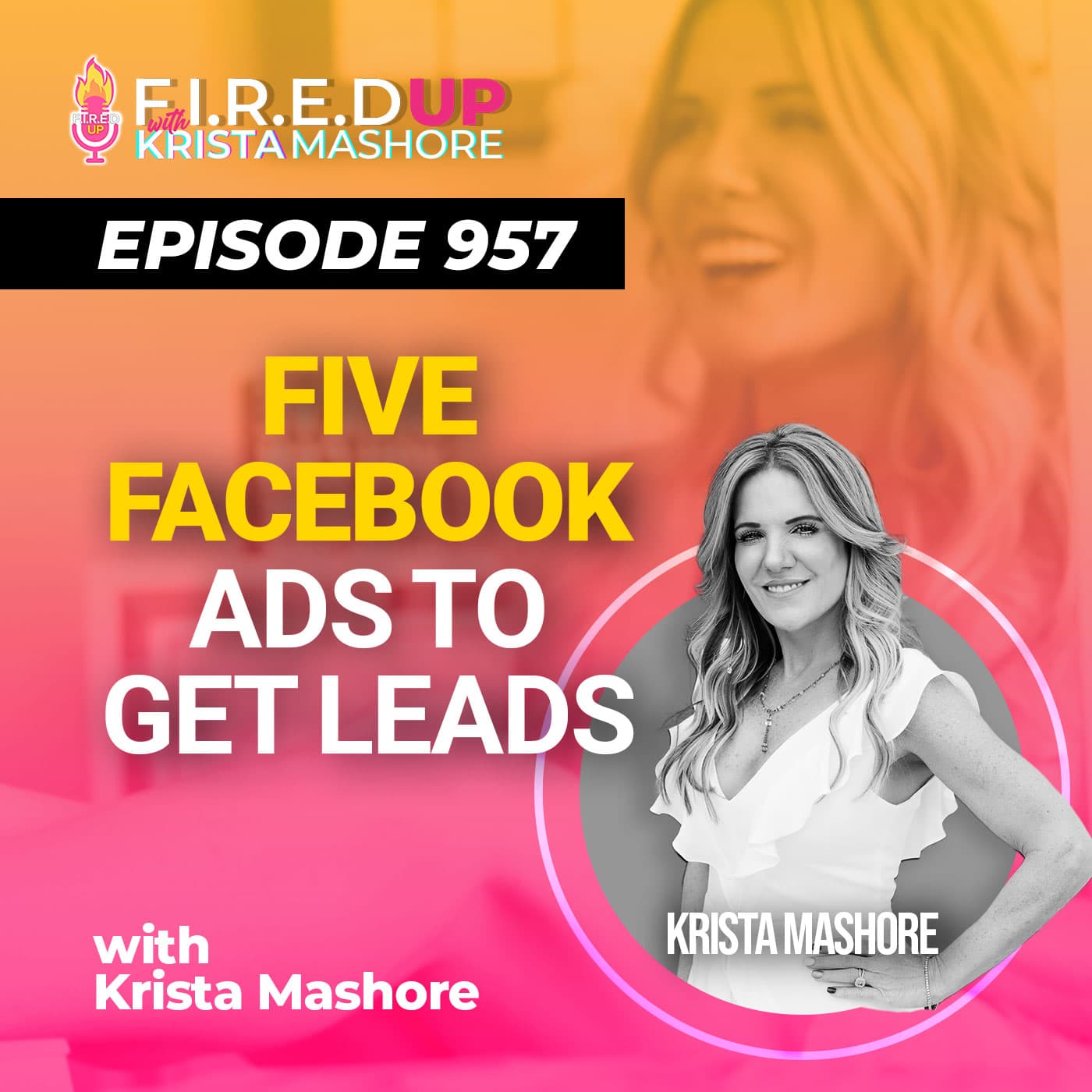 5 Facebook Ads To Get Leads, EP. (957) - F.I.R.E.D UP with Krista Mashore cover