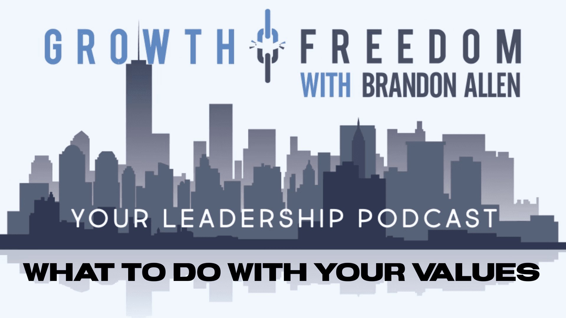 What To Do With Your Values - Growth and Freedom: The Leadership Podcast cover