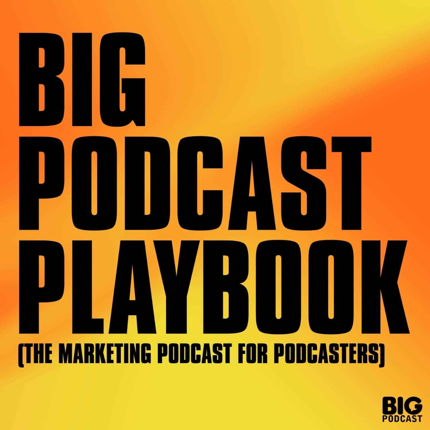 What Makes Forgettable Podcasts Bingeable - Big Podcast Playbook - Grow Your Podcast. Build Your Audience. cover